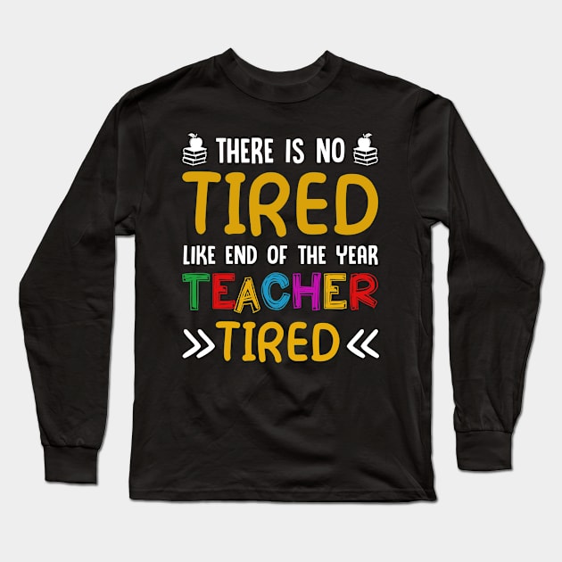 There Is No Tired Like End Of The Year Teacher Tired Shirt Long Sleeve T-Shirt by crosszcp2